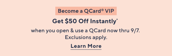 Become a QCard VIP - Get $50 Off Instantly*