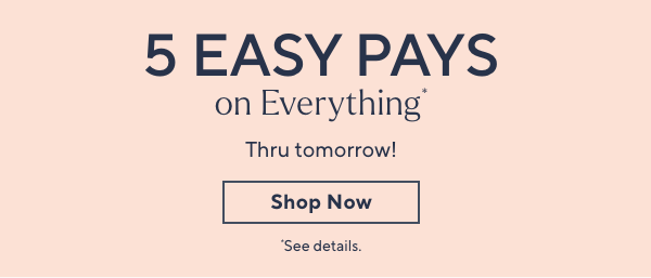 5 Easy Pays on Everything! Thru tomorrow!