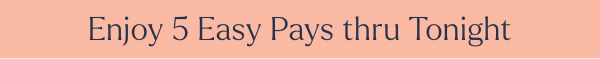 Enjoy 5 Easy Pays thru Tonight