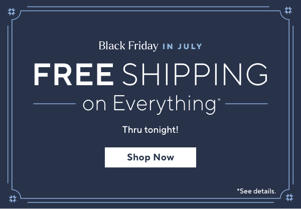 Black Friday in July - Free Shipping on Everything