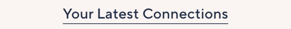 Your Latest Connections