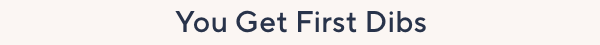 you get first dibs