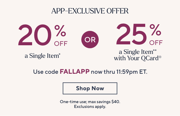 App Exclusive Offer - 20% or 25% off with Qcard with code FALLAPP thru 11:59pm ET