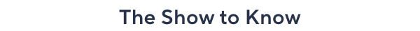The Show to Know