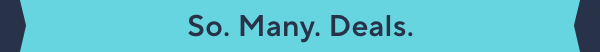 so. many. deals