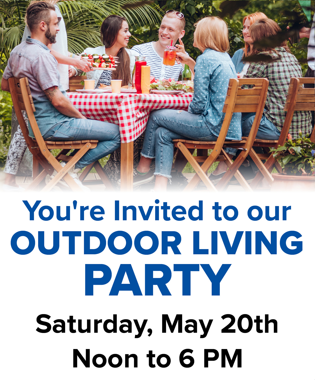 You're Invited to our OUTDOOR LIVING PARTY