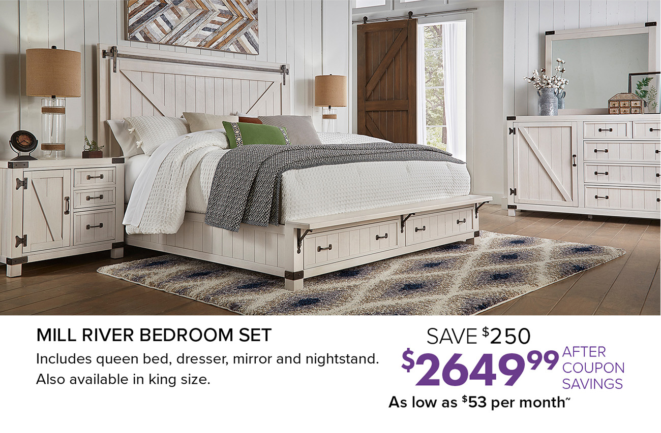 MILL RIVER BEDROOM SET Includes queen bed, dresser, mirror and nightstand. Also available in king size.