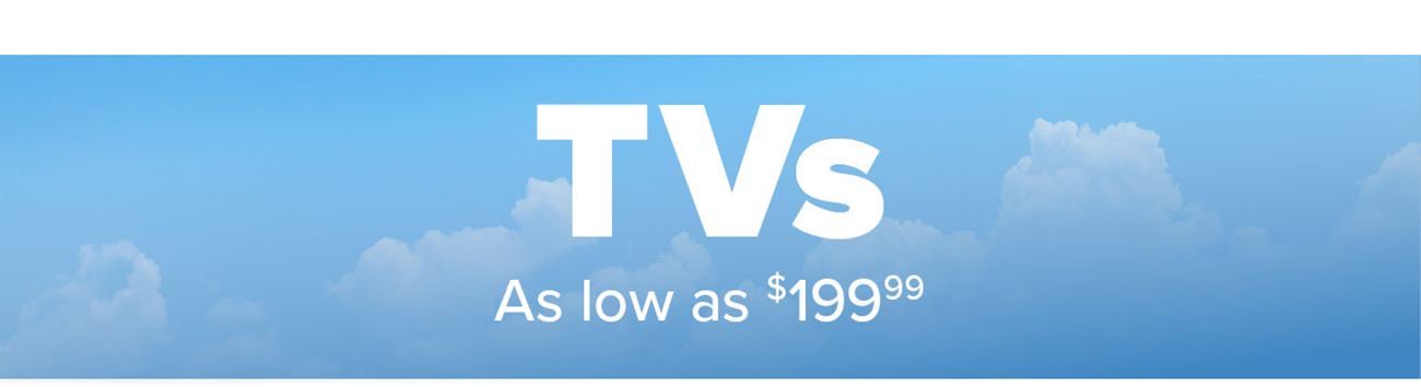 TVs As low as $199.99