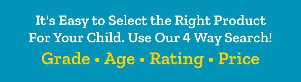 It's Easy to Select the Right Product For Your Child. Use Our 4 Way Search! Grade Age - Rating Price 