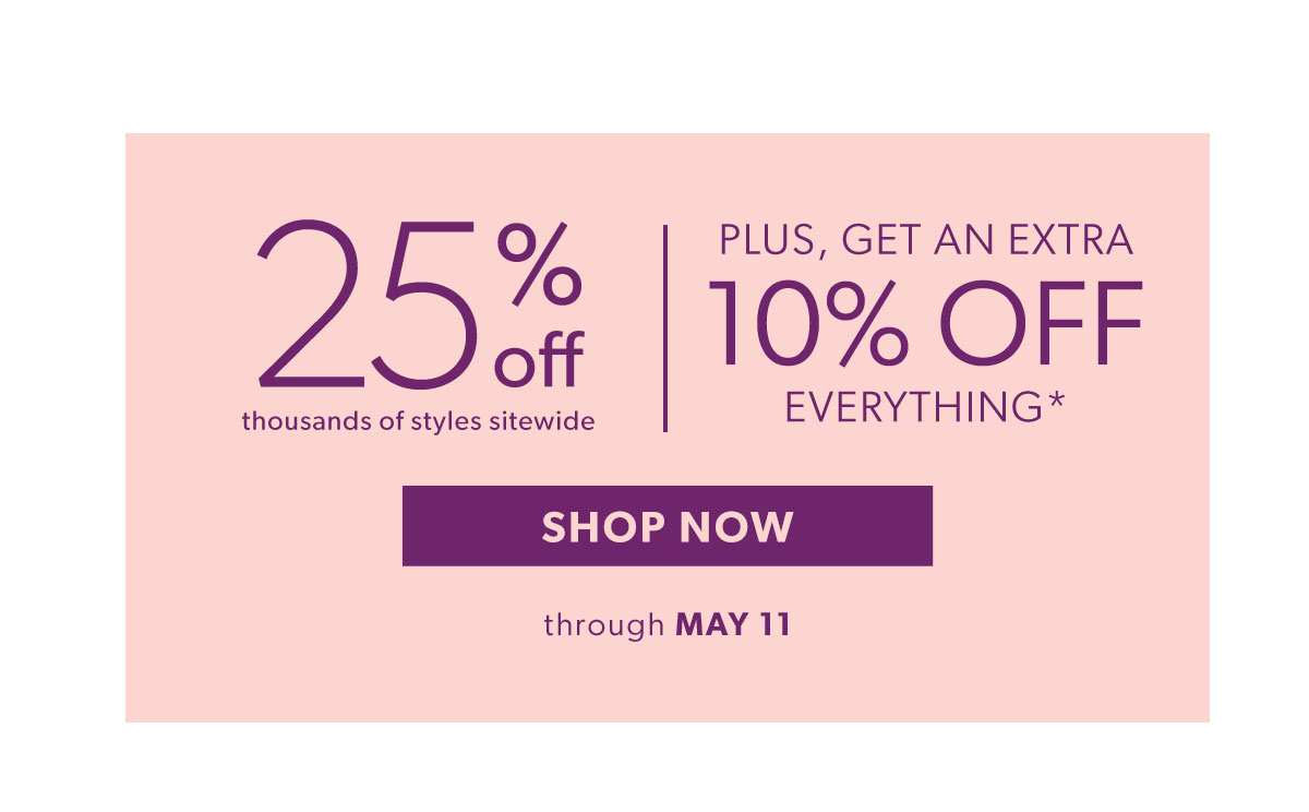 25% Off + Get an Extra 10% Off Everything. Shop Now