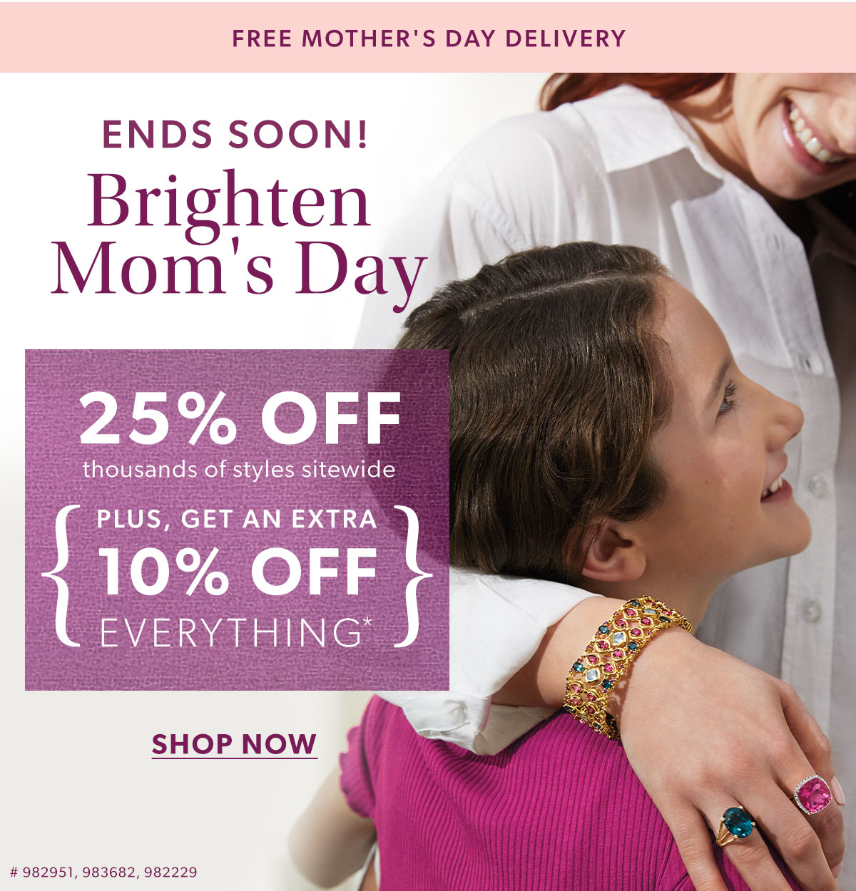 Brighten Mom's Day. 25% Off + Get an Extra 10% Off Everything*