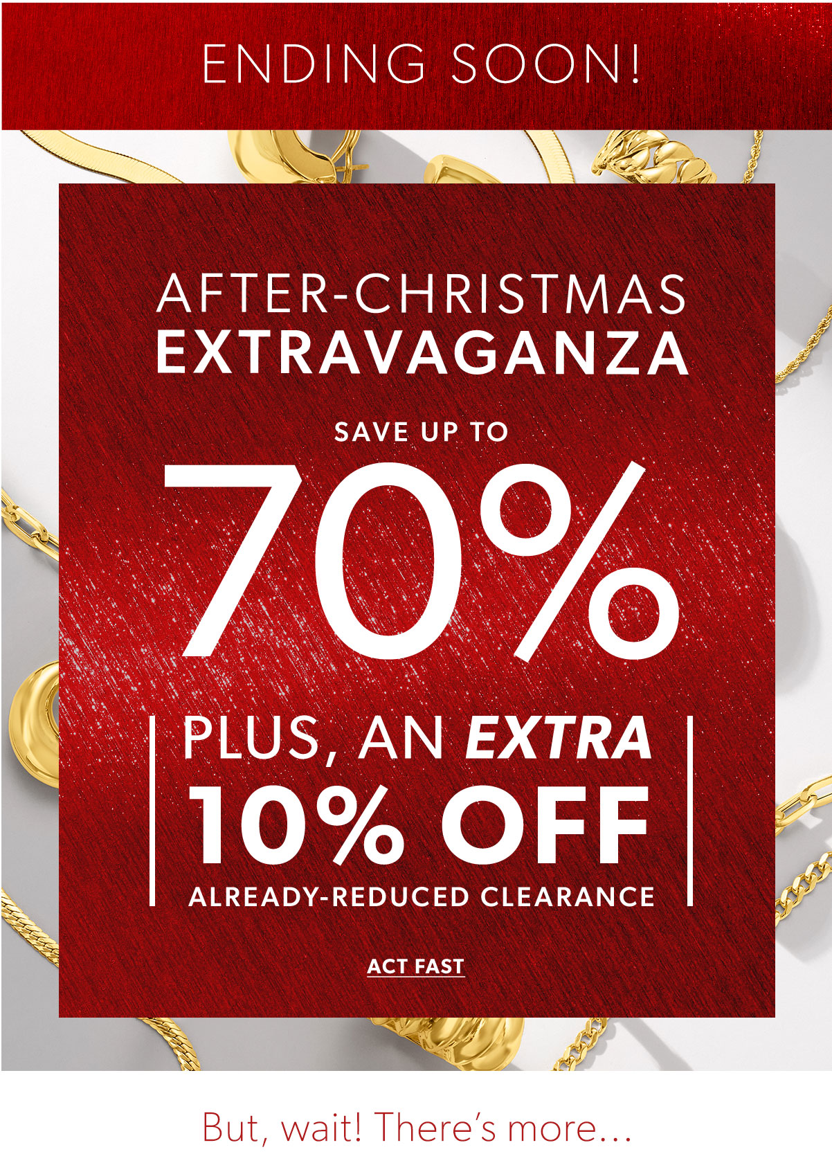 Ending Soon! After-Christmas Extravaganza. Save Up To 70% Plus, An Extra 10% Off Already-Reduced Clearance