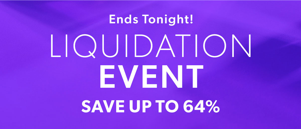Three Days Only! Liquidation Event. Save Up To 64%