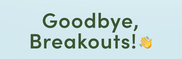 Goodbye breakouts!