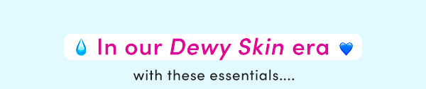 In our Dewy Skin era with these essentials....