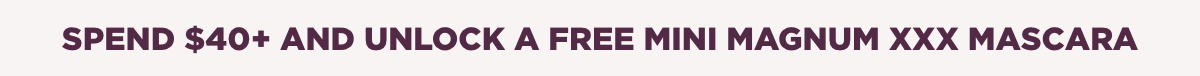Spend $40+ and unlock a free Mini Magnum XXX Mascara
