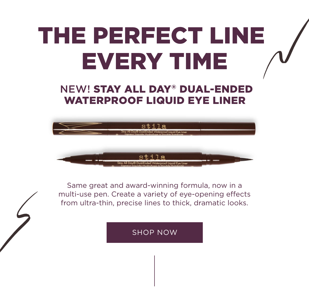 The perfect line every time | NEW Dual-Ended Waterproof Liquid Eye Liner | SHOP NOW