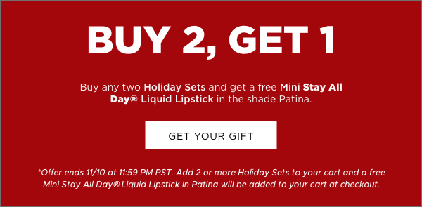 Buy 2 Holiday Kits and get one free Mini Stay All Day Liquid Lipstick in the shade Patina | GET YOUR GIFT
