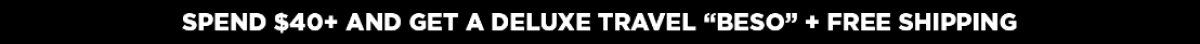 Spend $40+ Get a deluxe travel 