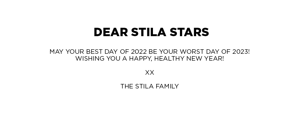 Dear Stila Stars | May Your Best Day of 2022 Be Your Worst Day of 2023