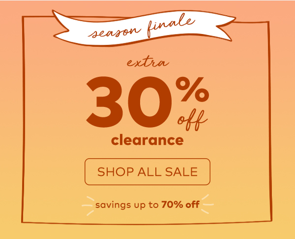 season finale. extra 30% off clearance. shop all sale. savings up to 70% off.