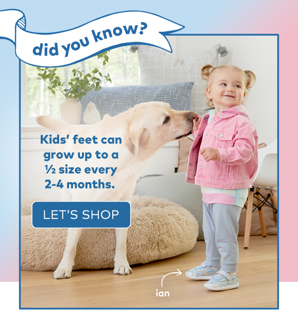 Did you know? Kids' feet can grow up to a 1/2 size every 2-4 months. Start shopping.