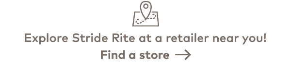 Explore Stride Rite at a retailer near you! Find a store.