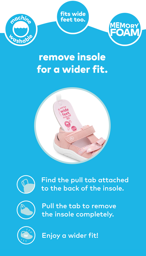 machine washabel. fits wide feet too. memory form. remove insole for a wider fit. pull the tab attached to the back of the insole. pull the tab to remove the insole completely. enjoy a wider fit.