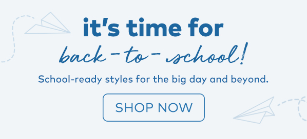 it's time for back-to-school! school-ready styles for the big day and beyond. shop now.