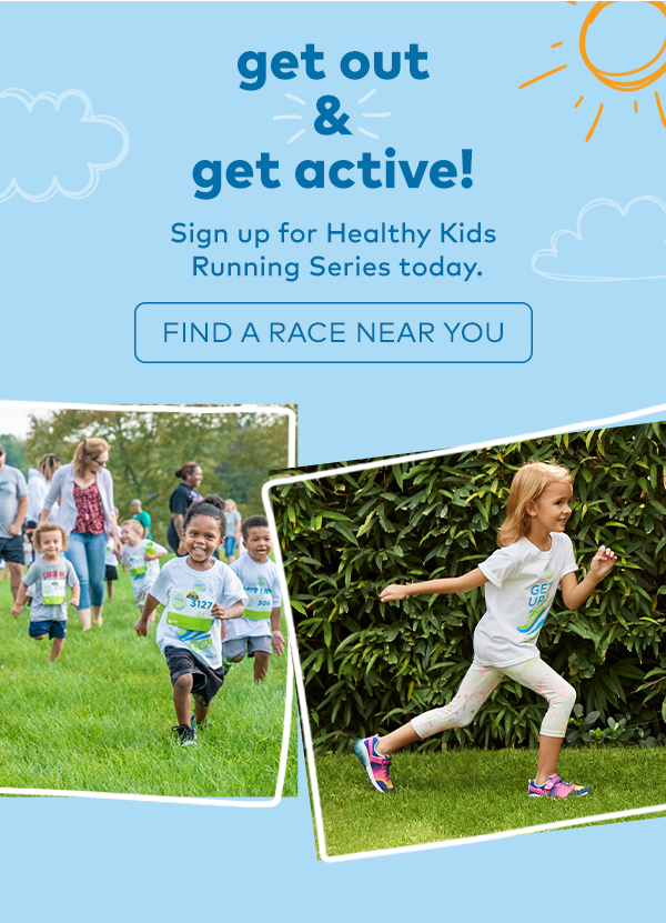 get out & get active. sign up for Healthy Kids Running Series today. find a race near you. 