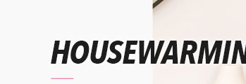 HOUSEWARMING