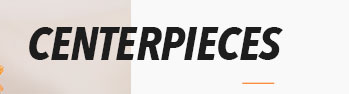 CENTERPIECES