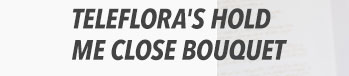 Teleflora's Hold Me Close Bouquet