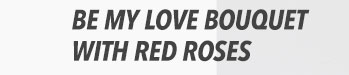 Be My Love Bouquet with Red Roses