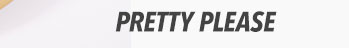 Pretty Please