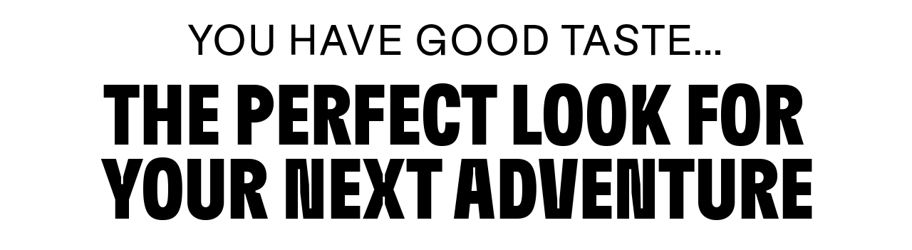You have good taste... The perfect look for your next adventure