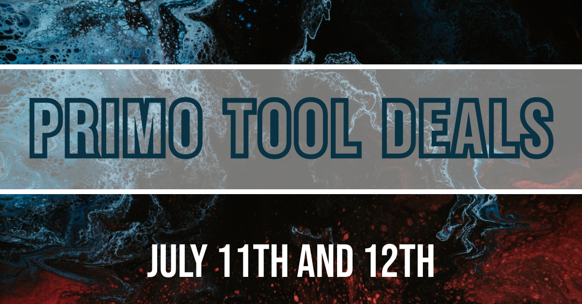 PRIMO TOOL DEALS // JULY 11TH AND 12TH