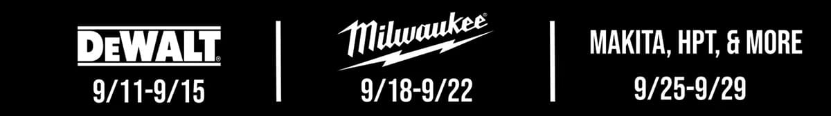 DeWalt 9/11-9/15 // Milwaukee 9/18-9/22 // Makita, HPT & More 9/25-9/29