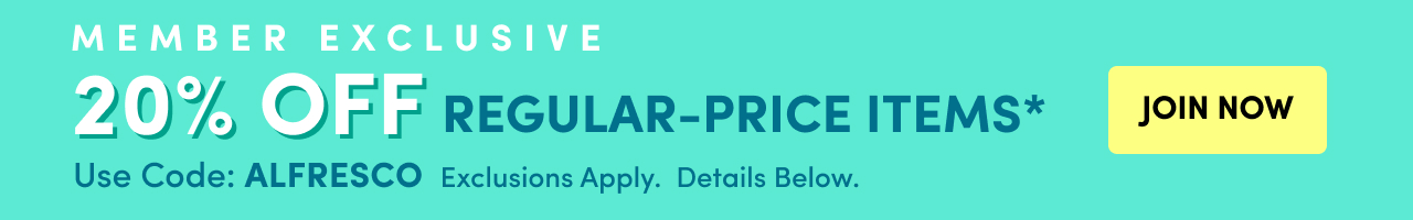 MEMBERS EXCLUSIVE 20% OFF regular-price items* Use Code: ALFRESCO JOIN Now