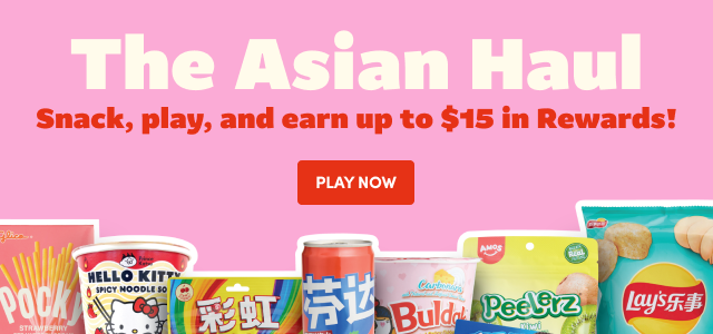 The Asian Haul Snack, Play, and earn up to $15 in Rewards!