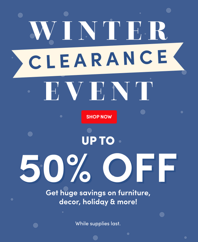 Winter Clearance Event! Up to 50% Off. Shop Now